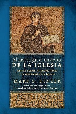 Al Investigar El Misterio de la Iglesia: Nostra Aetate, El Pueblo Judio Y La Identidad de la Iglesia - Mark S Kinzer - cover