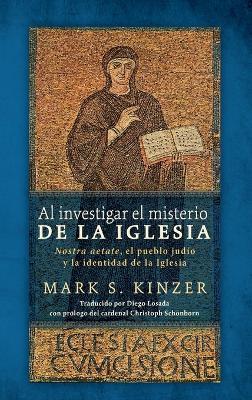 Al Investigar El Misterio de la Iglesia: Nostra Aetate, El Pueblo Judío Y La Identidad de la Iglesia - Mark S Kinzer - cover