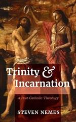 Trinity and Incarnation: A Post-Catholic Theology