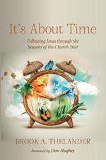 It's about Time: Following Jesus Through the Seasons of the Church Year