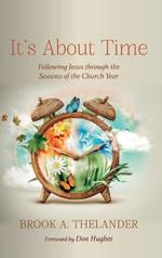 It's about Time: Following Jesus Through the Seasons of the Church Year