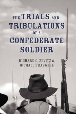 The Trials and Tribulations of a Confederate Soldier - Richard G Zevitz,Michael Braswell - cover