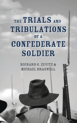 The Trials and Tribulations of a Confederate Soldier - Richard G Zevitz,Michael Braswell - cover