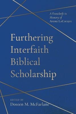 Furthering Interfaith Biblical Scholarship: A Festschrift in Memory of Andr? Lacocque - cover