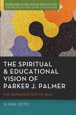 The Spiritual and Educational Vision of Parker J. Palmer: The Birthright Gift of Self