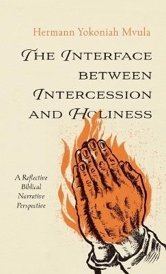 The Interface Between Intercession and Holiness: A Reflective Biblical Narrative Perspective - Hermann Yokoniah Mvula - cover