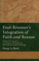 Emil Brunner's Integration of Faith and Reason: Modern Perspectives on Religious-philosophical Methods and Natural Theology
