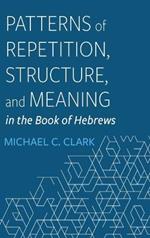 Patterns of Repetition, Structure, and Meaning in the Book of Hebrews