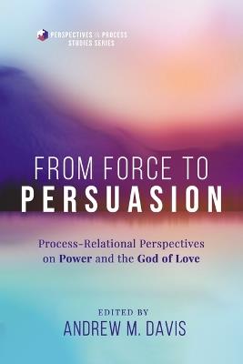 From Force to Persuasion: Process-Relational Perspectives on Power and the God of Love - cover