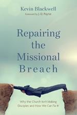 Repairing the Missional Breach: Why the Church Isn't Making Disciples and How We Can Fix It