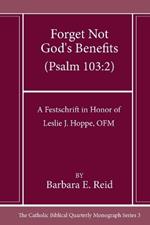 Forget Not God's Benefits (Psalm 103:2): A Festschrift in Honor of Leslie J. Hoppe, Ofm
