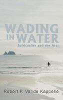 Wading in Water: Spirituality and the Arts