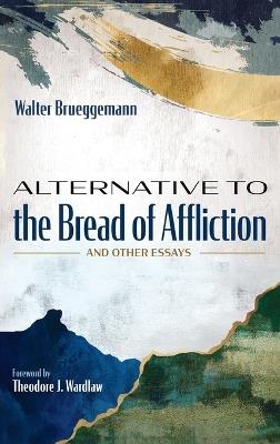 Alternative to the Bread of Affliction: And Other Essays - Walter Brueggemann - cover