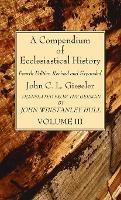 A Compendium of Ecclesiastical History, Volume 3 - John C L Gieseler - cover