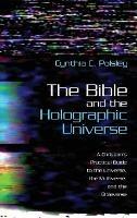 The Bible and the Holographic Universe: A Christian's Practical Guide to the Universe, the Multiverse, and the Bibleverse - Cynthia C Polsley - cover