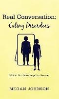 Real Conversation: Eating Disorders: Biblical Truths to Help You Recover - Megan Johnson - cover