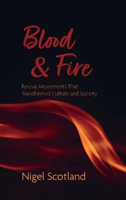Blood and Fire: Revival Movements That Transformed Culture and Society - Nigel Scotland - cover