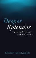 Deeper Splendor: Spirituality and Personality in Modern Literature - Robert P Vande Kappelle - cover