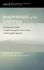 Shepherds of the Steppes: The Experience of Male Evangelical Mongolian Church Leaders, an Ethnographic Approach