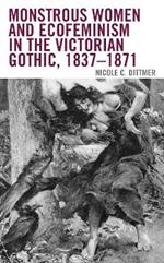 Monstrous Women and Ecofeminism in the Victorian Gothic, 1837-1871