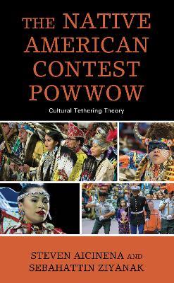 The Native American Contest Powwow: Cultural Tethering Theory - Steven Aicinena,Sebahattin Ziyanak - cover