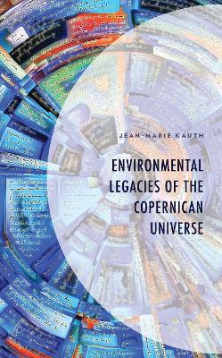 Environmental Legacies of the Copernican Universe - Jean-Marie Kauth - cover