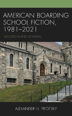 American Boarding School Fiction, 1981–2021: Inclusion and Scandal - Alexander H. Pitofsky - cover