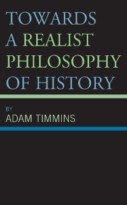 Towards a Realist Philosophy of History - Adam Timmins - cover