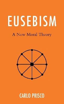 Eusebism: A New Moral Theory - Carlo Prisco - cover