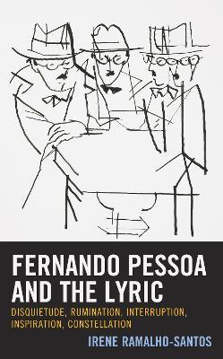 Fernando Pessoa and the Lyric: Disquietude, Rumination, Interruption, Inspiration, Constellation - Irene Ramalho-Santos - cover