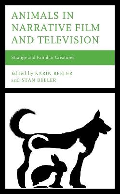 Animals in Narrative Film and Television: Strange and Familiar Creatures - cover