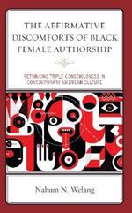 The Affirmative Discomforts of Black Female Authorship: Rethinking Triple Consciousness in Contemporary American Culture