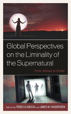 Global Perspectives on the Liminality of the Supernatural: From Animus to Zombi - cover