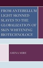 From Antebellum Light Skinned Slaves to the Globalization of Skin Whitening Biotechnology