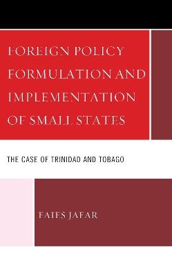 Foreign Policy Formulation and Implementation of Small States: The Case of Trinidad and Tobago - Faies Jafar - cover