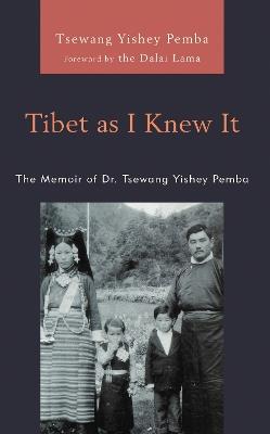 Tibet as I Knew It: The Memoir of Dr. Tsewang Yishey Pemba - Tsewang Yishey Pemba - cover