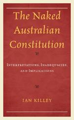 The Naked Australian Constitution: Interpretations, Inadequacies, and Implications