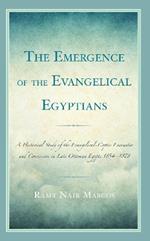 The Emergence of the Evangelical Egyptians: A Historical Study of the Evangelical-Coptic Encounter and Conversion in Late Ottoman Egypt, 1854-1878
