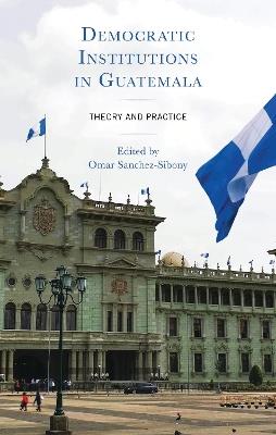 Democratic Institutions in Guatemala: Theory and Practice - cover