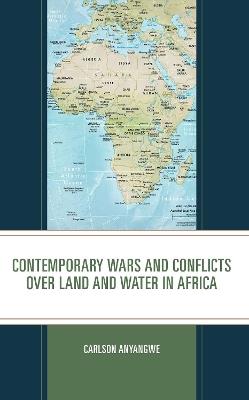 Contemporary Wars and Conflicts over Land and Water in Africa - Carlson Anyangwe - cover