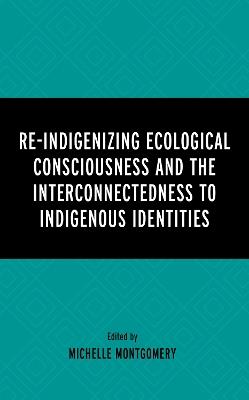 Re-Indigenizing Ecological Consciousness and the Interconnectedness to Indigenous Identities - cover