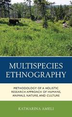 Multispecies Ethnography: Methodology of a Holistic Research Approach of Humans, Animals, Nature, and Culture