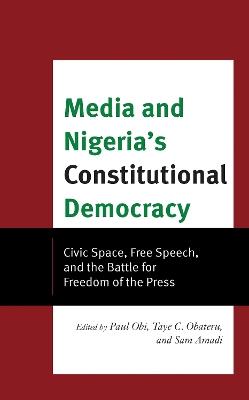 Media and Nigeria's Constitutional Democracy: Civic Space, Free Speech, and the Battle for Freedom of the Press - cover