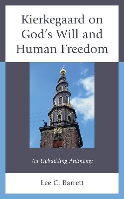 Kierkegaard on God’s Will and Human Freedom: An Upbuilding Antinomy - Lee C. Barrett - cover