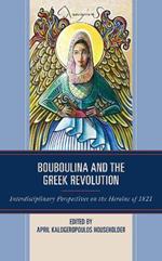 Bouboulina and the Greek Revolution: Interdisciplinary Perspectives on the Heroine of 1821