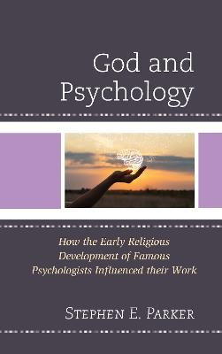 God and Psychology: How the Early Religious Development of Famous Psychologists Influenced their Work - Stephen E. Parker - cover