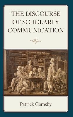The Discourse of Scholarly Communication - Patrick Gamsby - cover
