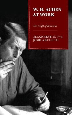 W.H. Auden at Work: The Craft of Revision - Alexis Levitin - cover