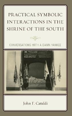 Practical Symbolic Interactions in the Shrine of the South: Conversations with a Damn Yankee - John F. Cataldi - cover