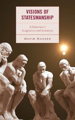 Visions of Statesmanship: A Statesman's Imagination and Autonomy - David Hansen - cover
